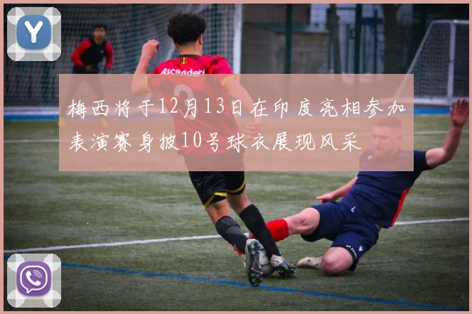 梅西将于12月13日在印度亮相参加表演赛身披10号球衣展现风采