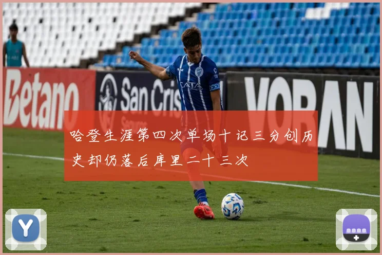 哈登生涯第四次单场十记三分创历史却仍落后库里二十三次