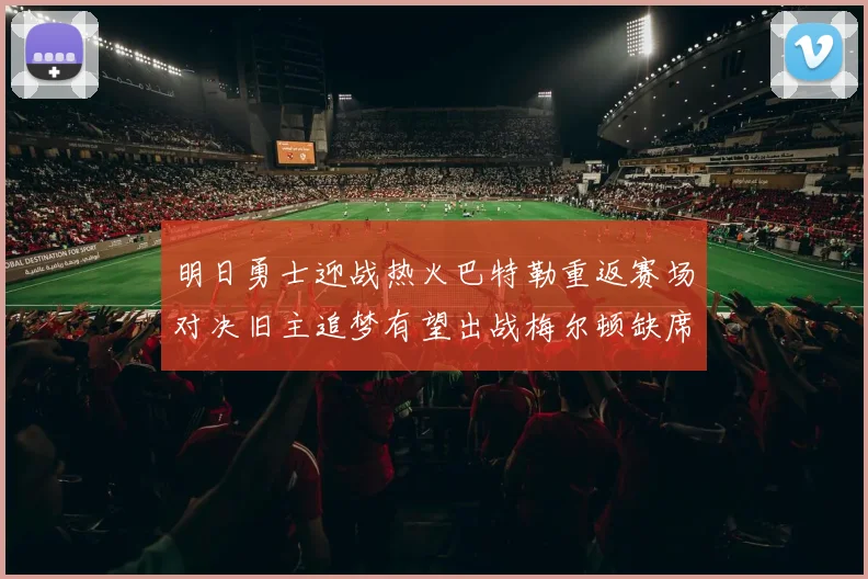 明日勇士迎战热火巴特勒重返赛场对决旧主追梦有望出战梅尔顿缺席